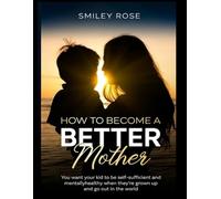 How To Become A Better Mother: Prioritize recognizing your child's individual needs, providing unwavering love, and being consistently available and encouraging as they develop.