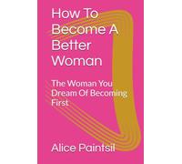 How To Become A Better Woman: The Woman You Dream Of Becoming First