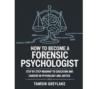How to Become a Forensic Psychologist: Step by Step Roadmap to Education and Careers in Psychology and Justice