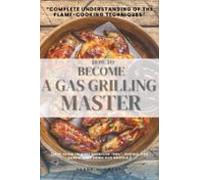 How To Become A Gas-grilling Master:: (ebook)
