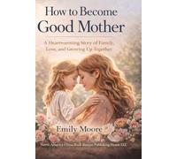 How to Become a Good Mother: A Heartwarming Story of Family, Love, and Growing Up Together