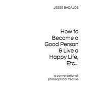 How to Become a Good Person and Live a Happy Life, Etc.: a conversational, philosophical treatise