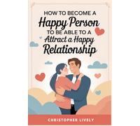 How to Become a Happy Person to Be Able to Attract a Happy Relationship