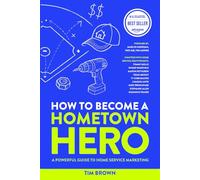 How to Become a Hometown Hero: A Powerful Guide To Home Services Marketing