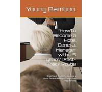 “How to Become a Hotel General Manager within 5 years" (Fast-Track Route): (Fast-Track Route) To Become a Hotel General Manager Faster than a regular way