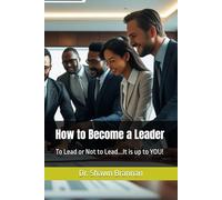 How to Become a Leader: To Lead or Not to Lead...It is up to YOU!