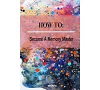 How to - Become a Memory Master: Learn Faster. Remember Longer. Achieve More (How to Self Help Guides)