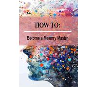 How to - Become a Memory Master: Learn Faster. Remember Longer. Achieve More (How to Self Help Guides)