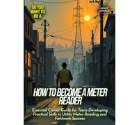 How to Become a Meter Reader: Essential Career Guide for Teens Developing Practical Skills in Utility Meter Reading and Fieldwork Success (Life Skills for Teens)