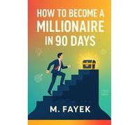 How to become a millionaire in 90 days: How to become a millionaire in 90 days
