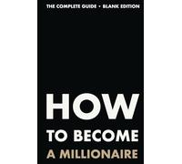 How to Become a Millionaire: The Complete Guide - Blank Edition