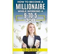 How to Become A Millionaire: While Working a 9-to-5 Job