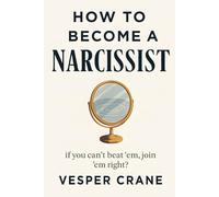 HOW TO BECOME A NARCISSIST: If You Can't Beat 'Em, Join 'Em-Right?