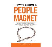 How to Become a People Magnet: 62 Simple Strategies to build powerful relationships and positively impact the lives of everyone you get in touch with: 5 (Change Your Habits, Change Your Life)