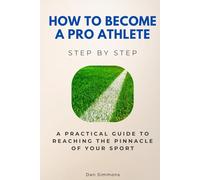 How to Become a Pro Athlete: A Practical Guide to Reaching the Pinnacle of Your Sport (Careers Step by Step)