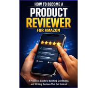 HOW TO BECOME A PRODUCT REVIEWER FOR AMAZON: A Practical Guide to Building Credibility, and Writing Reviews That Get Noticed