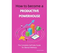 HOW TO BECOME A PRODUCTIVE POWERHOUSE: The Complete Self-help Guide for Mental Wellness (FINANCE)