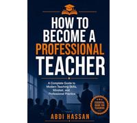 HOW TO BECOME A PROFESSIONAL TEACHER: A Complete Guide to Modern Teaching Skills, Mindset, and Professional Practice