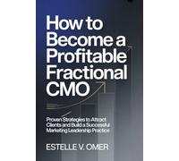 How to Become a Profitable Fractional CMO: Proven Strategies to Attract Clients and Build a Successful Marketing Leadership Practice