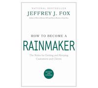 Cómo convertirse en un Rainmaker – Las personas que consiguen y mantienen clientes