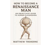 How to Become a Renaissance Man: An Objectivist Guide to Human Flourishing