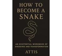 How to Become a Snake: An Existential Workbook of Shedding and Transformation (The Becoming Series)