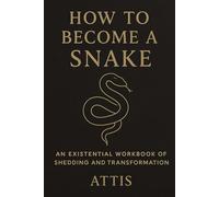 How to Become a Snake: An Existential Workbook of Shedding and Transformation (The Becoming Series)