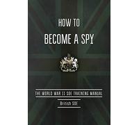 How to Become a Spy: The World War II SOE Training Manual