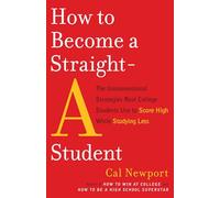 How to Become a Straight-A Student: The Unconventional Strategies Real College Students Use to Score High While Studying Less