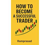 How to Become a Successful Trader: Proven Strategies, Psychology, and Risk Management for Consistent Profits: Master the Mindset, Trading Discipline to Succeed in the Stock, forex and crypto markets