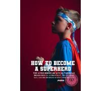 How To Become A Superhero: Why Action Heroes Are Actually Christian Ideals: Biblical Anthropology, The Governed Man, and the Discipline of Self Under Pressure
