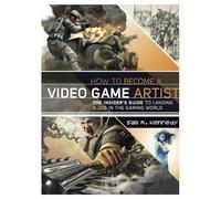 How to Become a Video Game Artist: The Insider's Guide to Landing a Job in the Gaming World