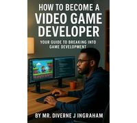 HOW TO BECOME A VIDEO GAME DEVELOPER: Your Guide to breaking into Game Development
