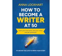 How to Become a Writer at 50: Start your first book, find your voice, and get published