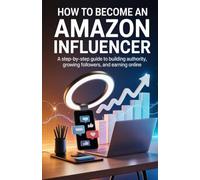 How To Become An Amazon Influencer: A Step-by-Step Guide to Building Authority, Growing Followers, and Earning Online