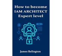 How to become an IAM Architect: Expert level: 3 (IAM Career path: advance your career in Identity and Access Management)