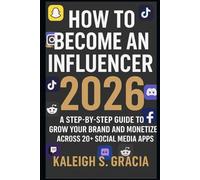 HOW TO BECOME AN INFLUENCER 2026 edition.: A Step-by-Step Guide to Building Your Brand and Monetizing Across 20+ Social Media Apps.