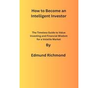 How to Become an Intelligent Investor: The Timeless Guide to Value Investing and Financial Wisdom for a Volatile Market