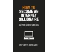 How To Become An Internet Billionaire (ebook)