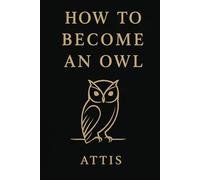 How to Become an Owl: An Existential Workbook of Wisdom and Shadow (The Becoming Series)