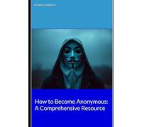 How to Become Anonymous: Rediscover Your Freedom