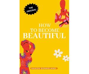 How to become beautiful: From the Less is More - Self-Help Book series (The Less is More - Self-Help Books series)