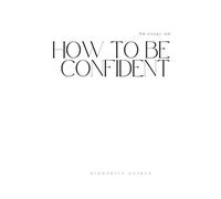 How to Become Confident: Break Free from Self-Doubt, Speak Up Without Fear, and Build Unshakable Self-Belief (Confidence & Self-Worth)