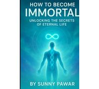 How to Become Immortal: Unlocking the Secrets of Eternal Life