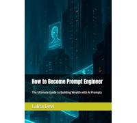 How to Become Prompt Engineer: The Ultimate Guide to Building Wealth with AI Prompts