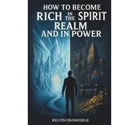 How To Become Rich in the Spirit Realm and in Power