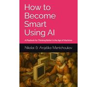 How to Become Smart Using AI: A Playbook for Thinking Better in the Age of Machines