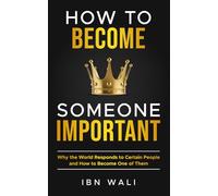 How to become someone important: Why the world responds to certain people - and how to become one of them