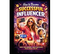 How to Become Successful Influencer: Grow Your Audience - Build Your Brand - Make Money Online