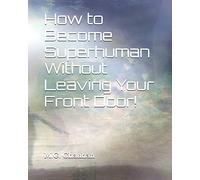 How to Become Superhuman Without Leaving Your Front Door!